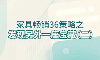 【家具經銷商培訓】家具暢銷36策略之：發(fā)現另外一座寶藏（二）
